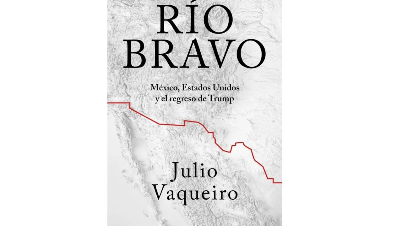 “Río Bravo”, un libro para entender los dilemas de México frente a Trump